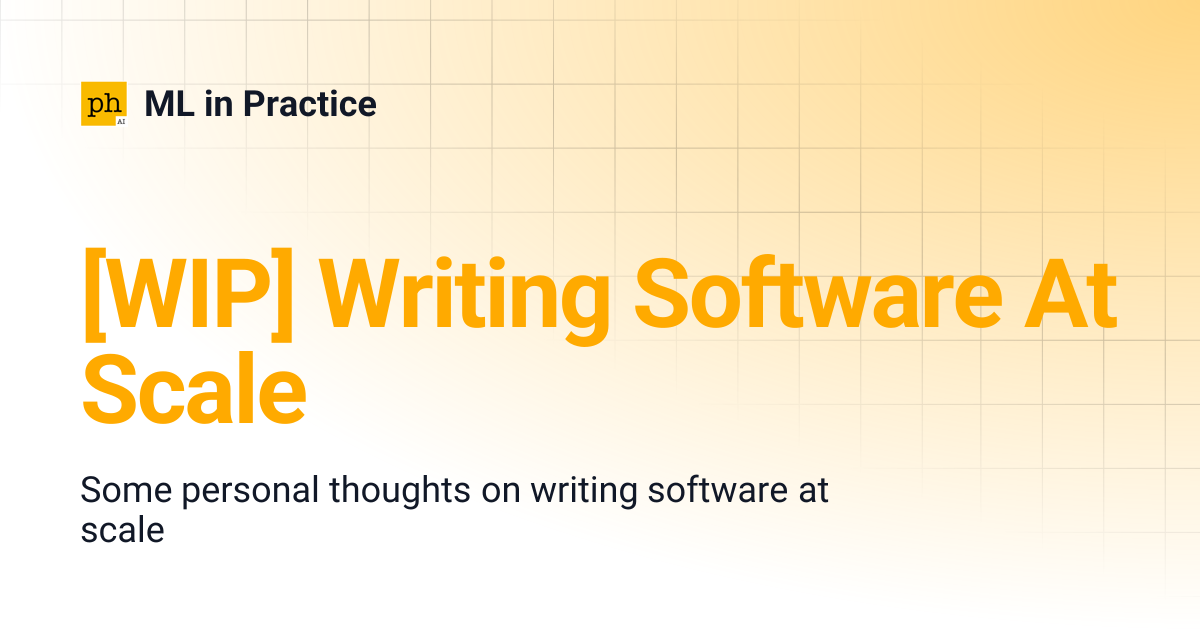 [WIP] Writing Software At Scale | ML in Practice